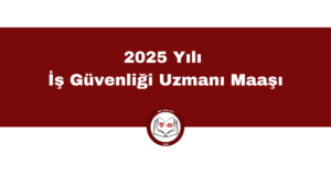 İş Güvenliği Uzmanı Maaşı 2025